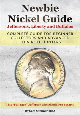Newbie Nickel Guide Jeffersons, Liberty and Buffalos: Complete Guide For Beginner Collectors And Advanced Coin Roll Hunters - Sommer Mba, Sam