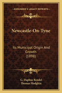 Newcastle-On-Tyne: Its Municipal Origin and Growth (1898)