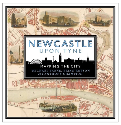 Newcastle upon Tyne: Mapping the City - Barke, Michael, and Robson, Brian, and Champion, Anthony