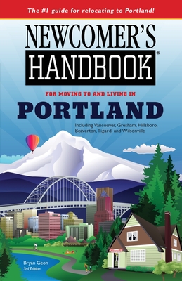 Newcomer's Handbook for Moving To and Living In Portland: Including Vancouver, Gresham, Hillsboro, Beaverton, Tigard, and Wilsonville - Geon, Bryan
