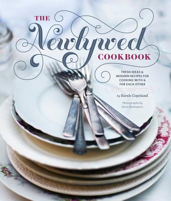 Newlywed Cookbook: Fresh Ideas and Modern Recipes for Cooking with and for Each Other - Copeland, Sarah