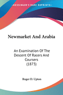 Newmarket And Arabia: An Examination Of The Descent Of Racers And Coursers (1873)