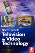 Newnes Guide to Television and Video Technology: The Guide for the Digital Age - From Hdtv, DVD and Flat-Screen Technologies to Multimedia Broadcasting, Mobile TV and Blu Ray