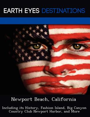 Newport Beach, California: Including Its History, Fashion Island, Big Canyon Country Club Newport Harbor, and More - Black, Johnathan