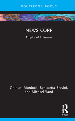 News Corp: Empire of Influence - Murdock, Graham, and Brevini, Benedetta, and Ward, Michael