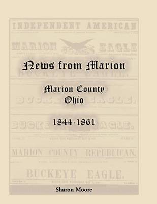 News from Marion: Marion County, Ohio, 1844-1861 - Moore, Sharon