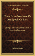 News From Nowhere Or An Epoch Of Rest: Being Some Chapters From A Utopian Romance