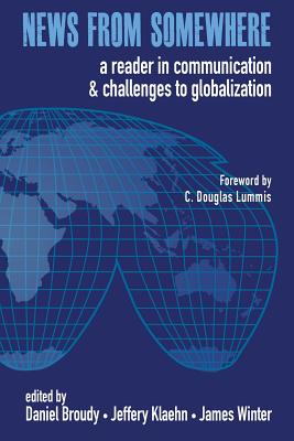 News from Somewhere: A Reader in Communication and Challenges to Globalization - Klaehn, Jeffery (Editor), and Winter, James (Editor), and Lummis, C Douglas (Foreword by)