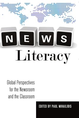 News Literacy: Global Perspectives for the Newsroom and the Classroom - Becker, Lee, and Mihailidis, Paul (Editor)