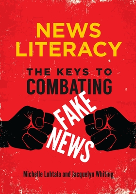 News Literacy: The Keys to Combating Fake News - Luhtala, Michelle, and Whiting, Jacquelyn