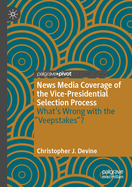 News Media Coverage of the Vice-Presidential Selection Process: What's Wrong with the "Veepstakes"?
