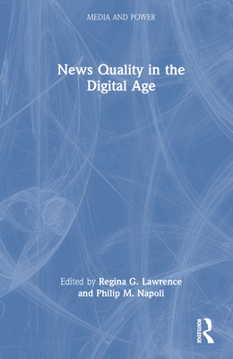 News Quality in the Digital Age - Lawrence, Regina G (Editor), and Napoli, Philip M (Editor)