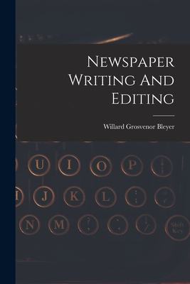 Newspaper Writing And Editing - Bleyer, Willard Grosvenor