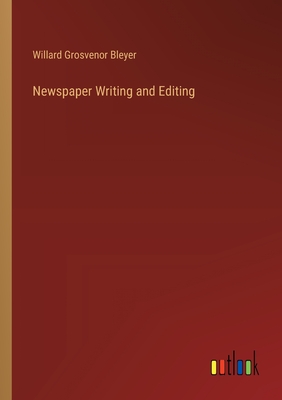 Newspaper Writing and Editing - Bleyer, Willard Grosvenor