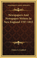 Newspapers and Newspaper Writers in New England 1787-1815