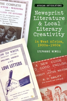 Newsprint Literature and Local Literary Creativity in West Africa, 1900s - 1960s - Newell, Stephanie