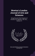 Newton's London Journal of Arts and Sciences: Being Record of the Progress of Invention As Applied to the Arts..., Volume 10