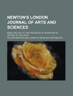 Newton's London Journal of Arts and Sciences: Being Record of the Progress of Invention as Applied to the Arts