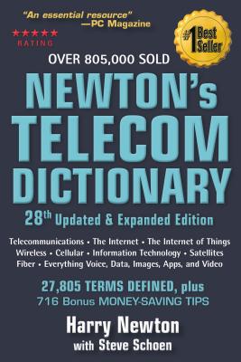 Newton's Telecom Dictionary: Covering Telecommunications, the Internet, the Cloud, Cellular, the Internet of Things, Security, Wireless, Satellites, Information Technology, Fiber, and Everything Voice, Data, Images, Apps and Video - Newton, Harry, and Schoen, Steven