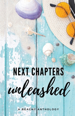 Next Chapters Unleashed: A Beachy Anthology - Gosling, Clarissa, and White, Jessica, and McClatchy, Kathryn