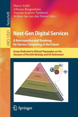 Next-Gen Digital Services. a Retrospective and Roadmap for Service Computing of the Future: Essays Dedicated to Michael Papazoglou on the Occasion of His 65th Birthday and His Retirement - Aiello, Marco (Editor), and Bouguettaya, Athman (Editor), and Tamburri, Damian Andrew (Editor)