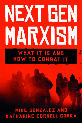 Next Gen Marxism: What It Is and How to Combat It - Gonzalez, Mike, and Cornell Gorka, Katharine