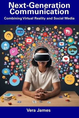 Next-Generation Communication: Combining Virtual Reality and Social Media - James, Vera