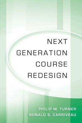 Next Generation Course Redesign - Turner, Philip M, and Carriveau, Ronald S