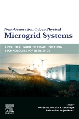 Next-Generation Cyber-Physical Microgrid Systems: A Practical Guide to Communication Technologies for Resilience - Swathika, O V Gnana (Editor), and Karthikeyan, K (Editor), and Padmanaban, Sanjeevikumar (Editor)