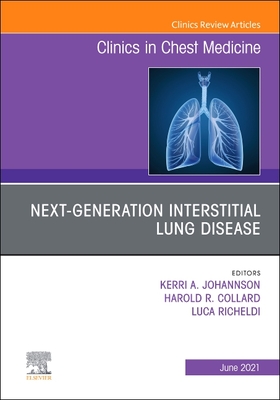 Next-Generation Interstitial Lung Disease, An Issue of Clinics in Chest Medicine - Collard, Harold R, MD (Editor), and Richeldi, Luca (Editor), and Johannson, Kerri A. (Editor)