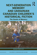 Next-Generation Memory and Ukrainian Canadian Children's Historical Fiction: The Seeds of Memory