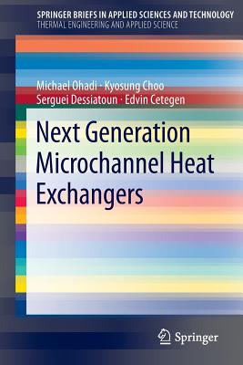 Next Generation Microchannel Heat Exchangers - Ohadi, Michael, and Choo, Kyosung, and Dessiatoun, Serguei