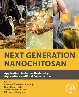 Next Generation Nanochitosan: Applications in Animal Husbandry, Aquaculture and Food Conservation - Adetunji, Charles Oluwaseun (Editor), and Hefft, Daniel Ingo (Editor), and Jeevanandam, Jaison (Editor)