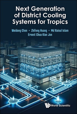 Next Generation of District Cooling Systems for Tropics - Chen, Weidong, and Huang, Zhifeng, and Islam, MD Raisul