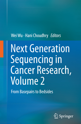 Next Generation Sequencing in Cancer Research, Volume 2: From Basepairs to Bedsides - Wu, Wei (Editor), and Choudhry, Hani (Editor)