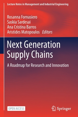 Next Generation Supply Chains: A Roadmap for Research and Innovation - Fornasiero, Rosanna (Editor), and SarDesai, Saskia (Editor), and Barros, Ana Cristina (Editor)