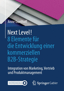 Next Level! 8 Elemente Fr Die Entwicklung Einer Kommerziellen B2b-Strategie: Integration Von Marketing, Vertrieb Und Produktmanagement