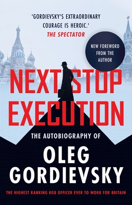 Next Stop Execution: The Autobiography of Oleg Gordievsky - Gordievsky, Oleg