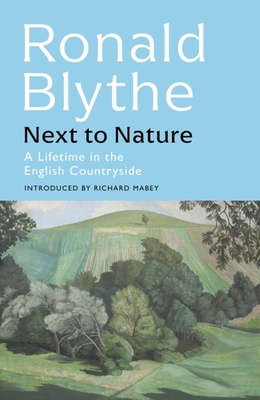 Next to Nature: A Lifetime in the English Countryside - Blythe, Ronald