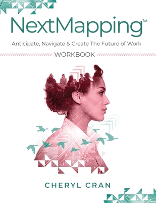 NextMapping Workbook: Anticipate, Navigate & Create The Future of Work - Cran, Cheryl