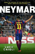 Neymar - 2016 Updated Edition: The Unstoppable Rise of Barcelona's Brazilian Superstar