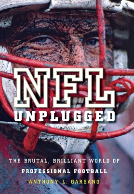 NFL Unplugged: The Brutal, Brilliant World of Professional Football - Gargano, Anthony L