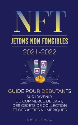 NFT (Jetons Non Fongibles) 2021-2022: Guide pour D?butants sur l'Avenir du Commerce de l'Art, des Objets de Collection et des Actifs Num?riques (OpenSea, Rarible, Cryptokitties, Ethereum, POLKADOT, ENJ, FLOW, MANA, Splyt et plus) - Stellar Moon Publishing