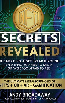 NFT Secrets Revealed: The Next Big Asset Breakthrough - Everything You Need to Know, But Were Too Afraid to Ask... - Broadaway, Andy