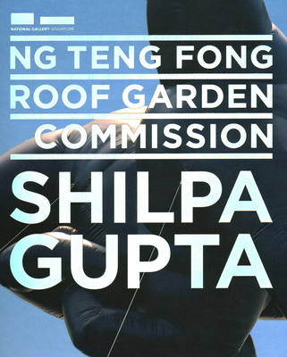 Ng Teng Fong Roof Garden Commission: Shilpa Gupta - Tan, Adele (Editor)