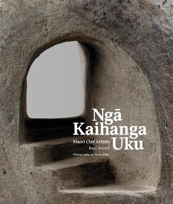 Nga Kaihanga Uku: Maori Clay Artists - Riddell, Baye