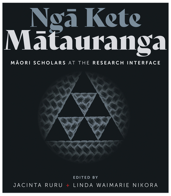 Nga Kete Matauranga: Maori scholars at the research interface - Ruru, Jacinta (Editor), and Nikora, Linda Waimarie (Editor)