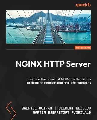 NGINX HTTP Server: Harness the power of NGINX with a series of detailed tutorials and real-life examples - Ouiran, Gabriel, and Nedelcu, Clement, and Fjordvald, Martin Bjerretoft