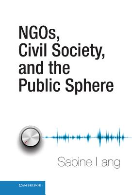 Ngos, Civil Society, and the Public Sphere - Lang, Sabine, Professor