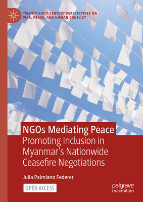 NGOs Mediating Peace: Promoting Inclusion in Myanmar's Nationwide Ceasefire Negotiations - Palmiano Federer, Julia